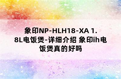 象印NP-HLH18-XA 1.8L电饭煲-详细介绍 象印ih电饭煲真的好吗